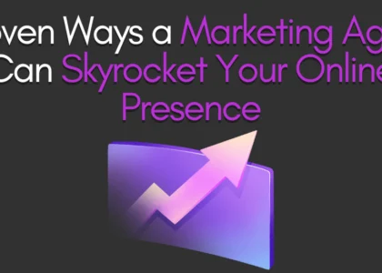 5 Proven Ways a Marketing Agency Can Skyrocket Your Online Presence